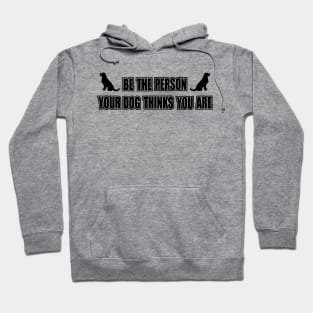 Be the person your dog thinks you are Hoodie